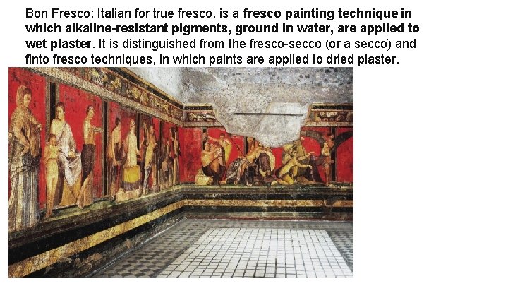 Bon Fresco: Italian for true fresco, is a fresco painting technique in which alkaline-resistant