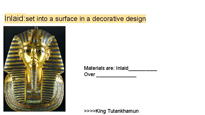 Inlaid: set into a surface in a decorative design Materials are: Inlaid_____ Over _______