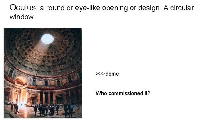 Oculus: a round or eye-like opening or design. A circular window. >>>dome Who commissioned