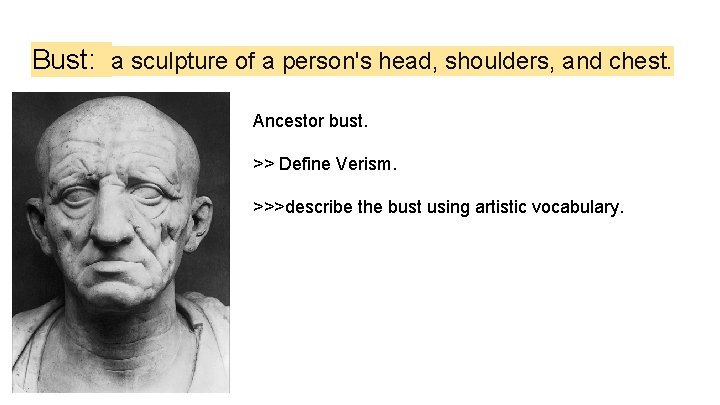 Bust: a sculpture of a person's head, shoulders, and chest. Ancestor bust. >> Define
