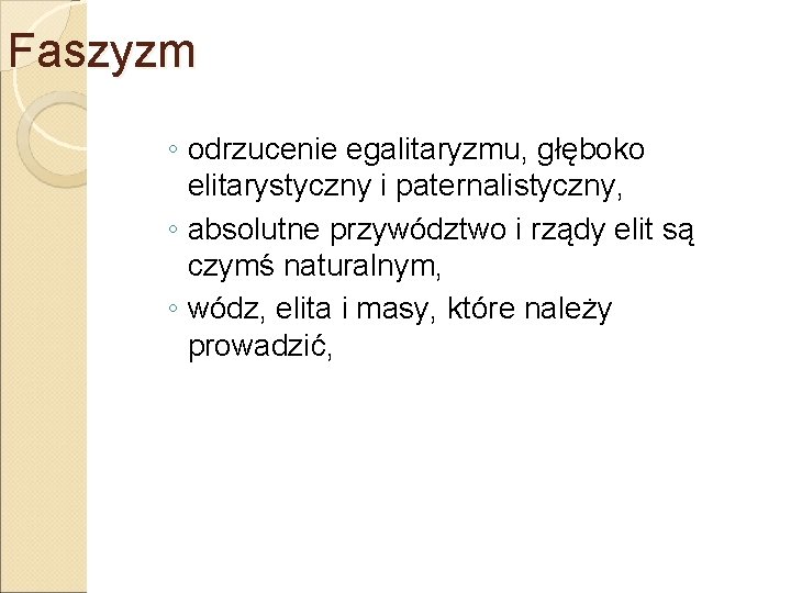 Faszyzm ◦ odrzucenie egalitaryzmu, głęboko elitarystyczny i paternalistyczny, ◦ absolutne przywództwo i rządy elit