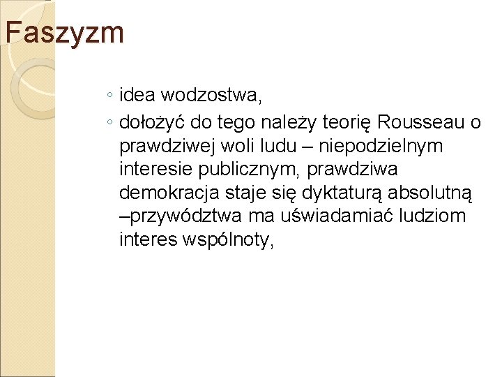 Faszyzm ◦ idea wodzostwa, ◦ dołożyć do tego należy teorię Rousseau o prawdziwej woli