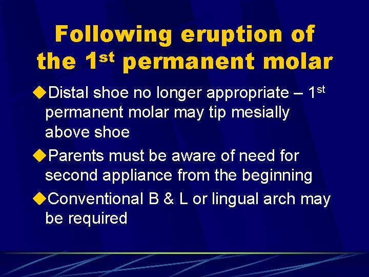 Following eruption of the 1 st permanent molar u. Distal shoe no longer appropriate