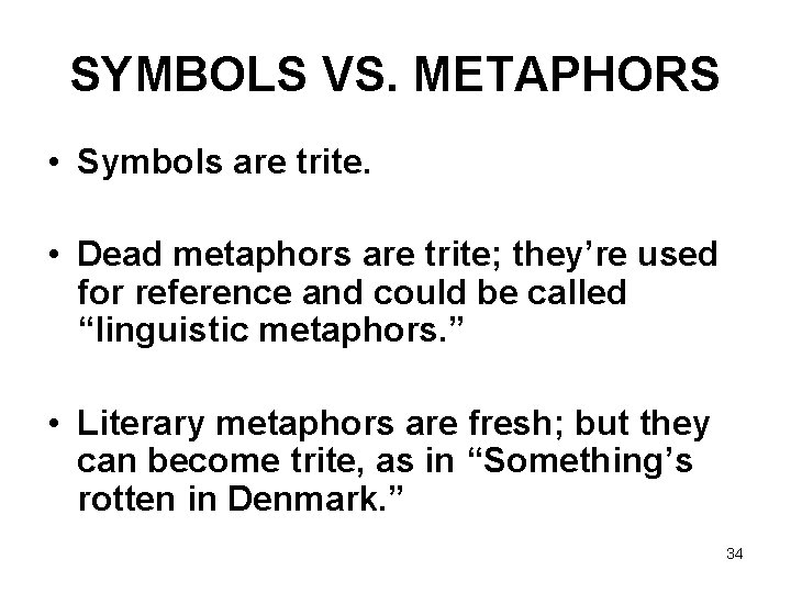 SYMBOLS VS. METAPHORS • Symbols are trite. • Dead metaphors are trite; they’re used