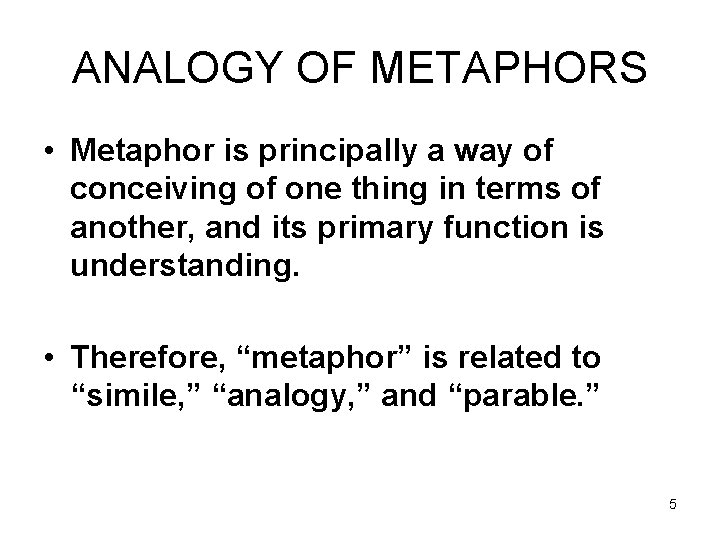 ANALOGY OF METAPHORS • Metaphor is principally a way of conceiving of one thing