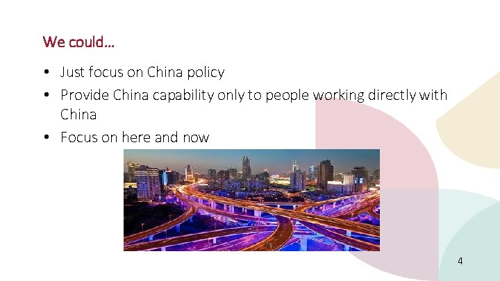 CHINA CAPABLE PUBLIC SECTOR We could… • Just focus on China policy • Provide