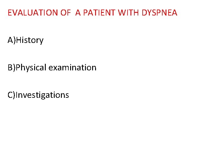 EVALUATION OF A PATIENT WITH DYSPNEA A)History B)Physical examination C)Investigations 