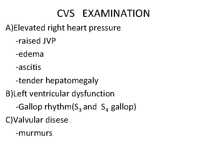 CVS EXAMINATION A)Elevated right heart pressure -raised JVP -edema -ascitis -tender hepatomegaly B)Left ventricular
