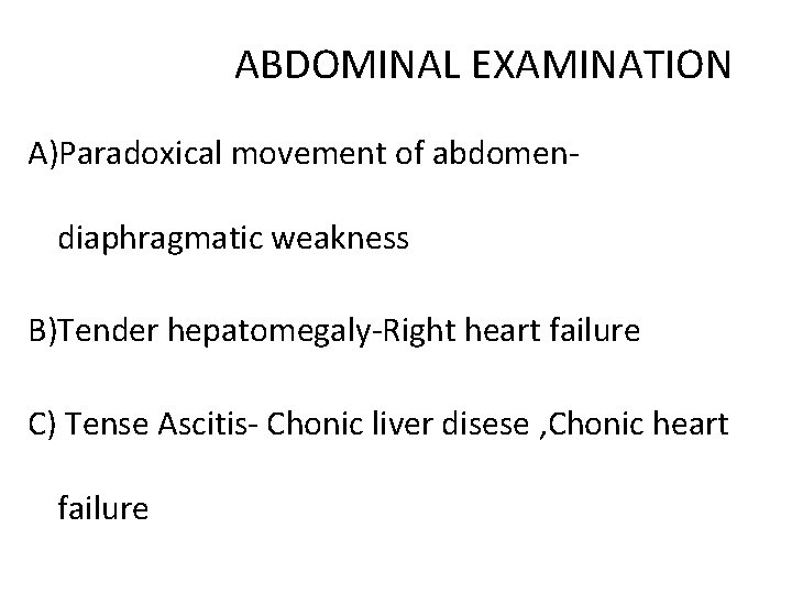 ABDOMINAL EXAMINATION A)Paradoxical movement of abdomendiaphragmatic weakness B)Tender hepatomegaly-Right heart failure C) Tense Ascitis-