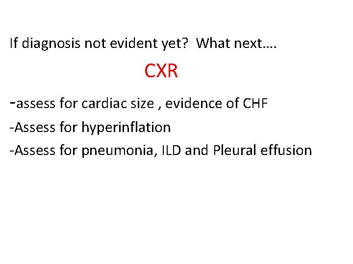 If diagnosis not evident yet? What next…. CXR -assess for cardiac size , evidence