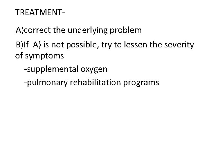 TREATMENTA)correct the underlying problem B)If A) is not possible, try to lessen the severity