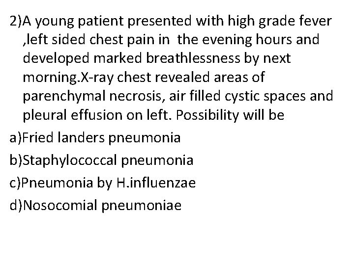 2)A young patient presented with high grade fever , left sided chest pain in