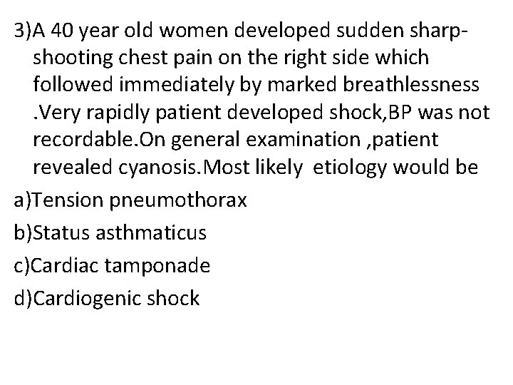 3)A 40 year old women developed sudden sharpshooting chest pain on the right side