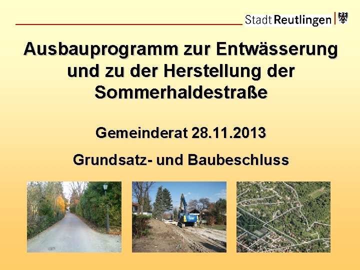 Ausbauprogramm zur Entwässerung und zu der Herstellung der Sommerhaldestraße Gemeinderat 28. 11. 2013 Grundsatz-