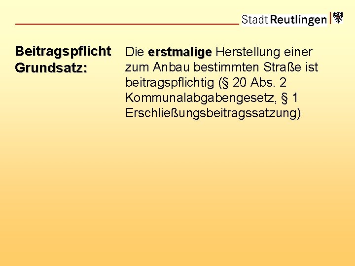 Beitragspflicht Die erstmalige Herstellung einer zum Anbau bestimmten Straße ist Grundsatz: beitragspflichtig (§ 20