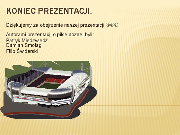 KONIEC PREZENTACJI. Dziękujemy za obejrzenie naszej prezentacji Autorami prezentacji o piłce nożnej byli: Patryk