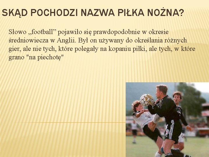 SKĄD POCHODZI NAZWA PIŁKA NOŻNA? Słowo „football” pojawiło się prawdopodobnie w okresie średniowiecza w