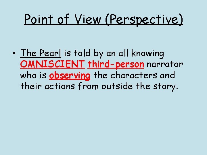 Point of View (Perspective) • The Pearl is told by an all knowing OMNISCIENT