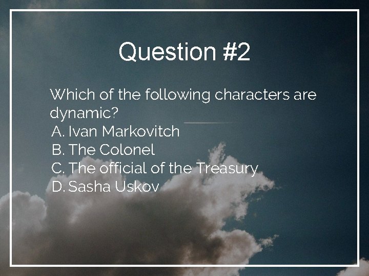 Question #2 Which of the following characters are dynamic? A. Ivan Markovitch B. The