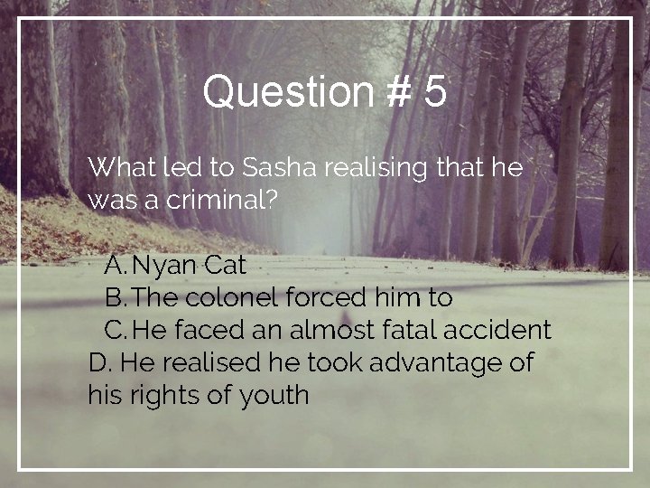 Question # 5 What led to Sasha realising that he was a criminal? A.