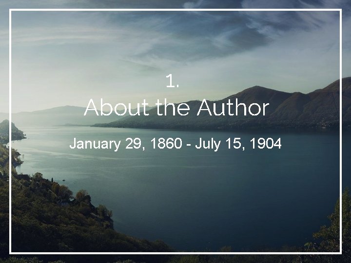 1. About the Author January 29, 1860 - July 15, 1904 