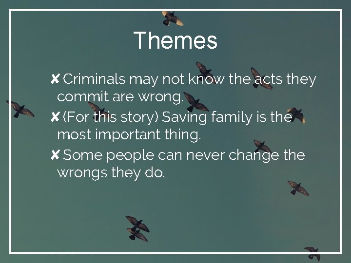 Themes ✘Criminals may not know the acts they commit are wrong. ✘(For this story)