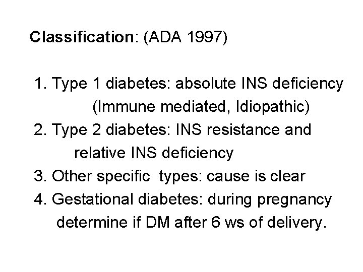  Classification: (ADA 1997) 1. Type 1 diabetes: absolute INS deficiency (Immune mediated, Idiopathic)