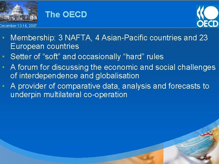 The OECD December 13 -14, 2007 • Membership: 3 NAFTA, 4 Asian-Pacific countries and
