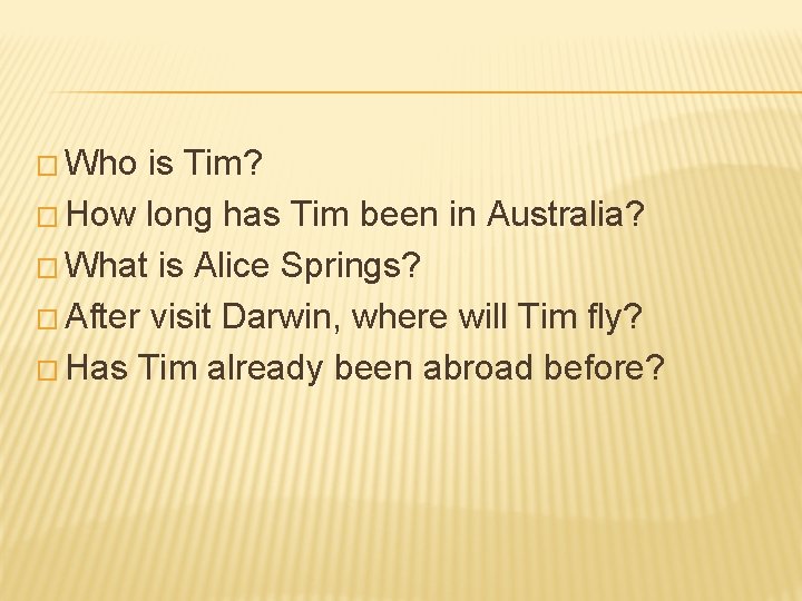 � Who is Tim? � How long has Tim been in Australia? � What