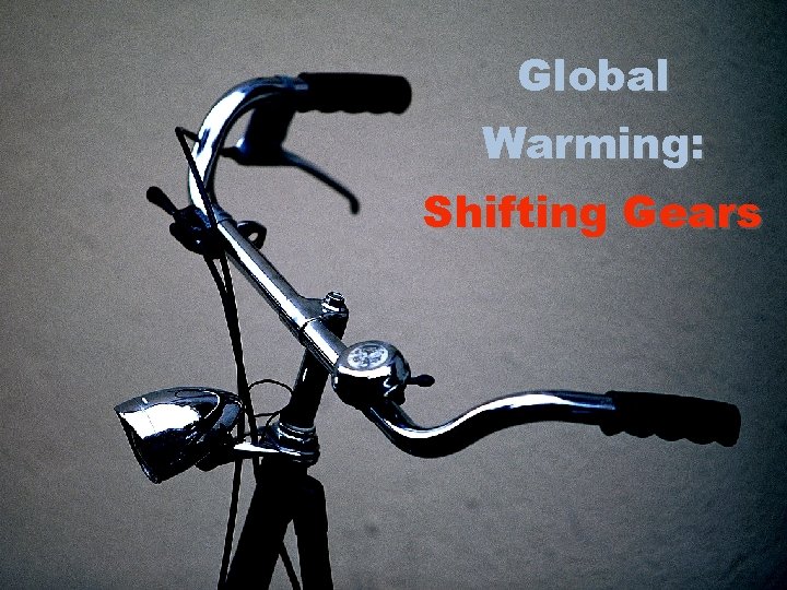 Global Warming: Shifting Gears 