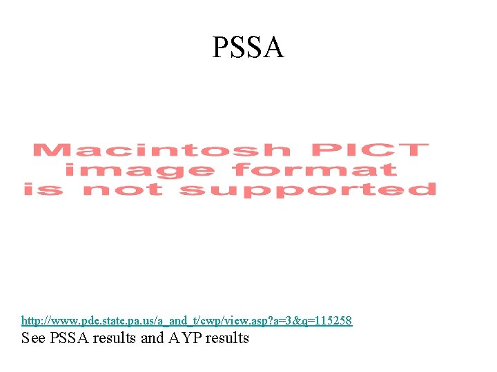 PSSA http: //www. pde. state. pa. us/a_and_t/cwp/view. asp? a=3&q=115258 See PSSA results and AYP