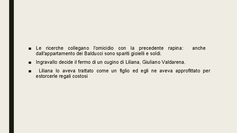 ■ Le ricerche collegano l'omicidio con la precedente rapina: anche dall'appartamento dei Balducci sono