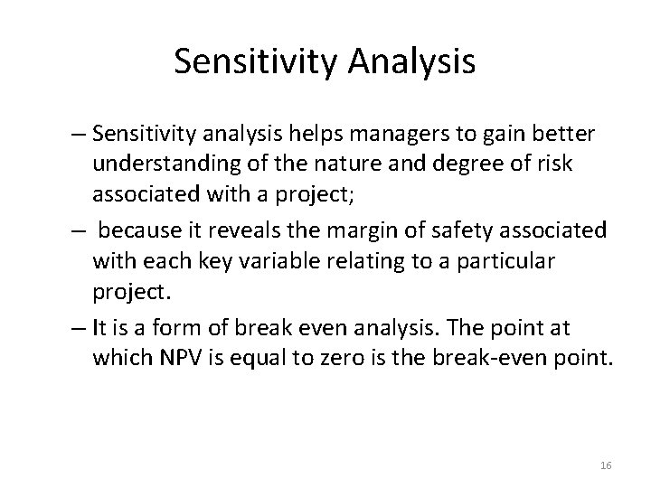 Sensitivity Analysis – Sensitivity analysis helps managers to gain better understanding of the nature
