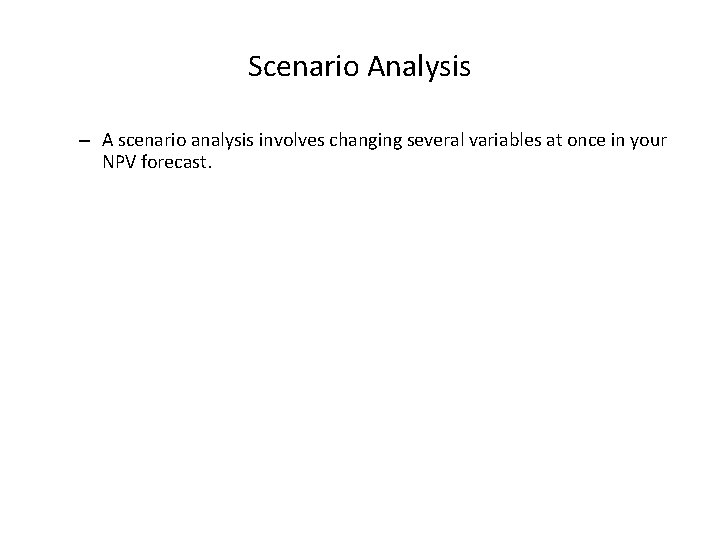 Scenario Analysis – A scenario analysis involves changing several variables at once in your