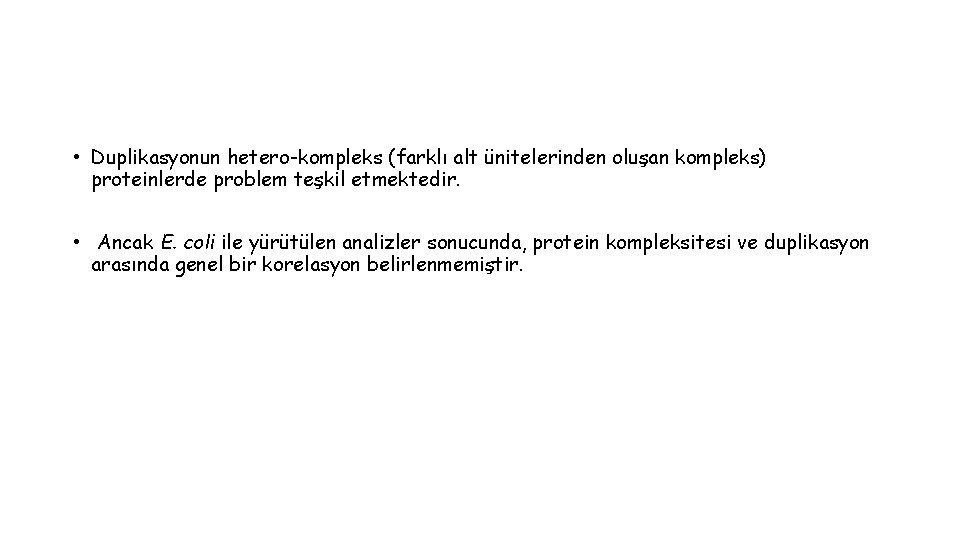  • Duplikasyonun hetero-kompleks (farklı alt ünitelerinden oluşan kompleks) proteinlerde problem teşkil etmektedir. •