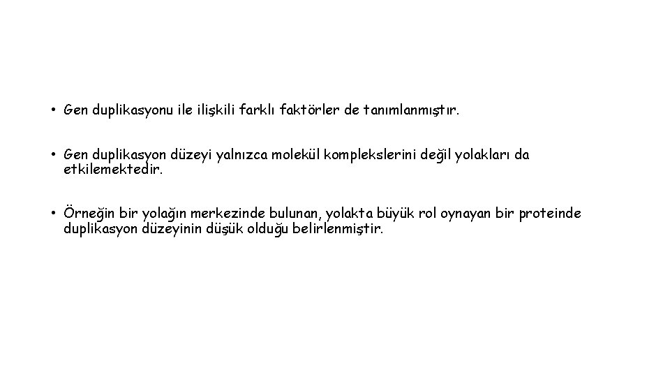  • Gen duplikasyonu ile ilişkili farklı faktörler de tanımlanmıştır. • Gen duplikasyon düzeyi