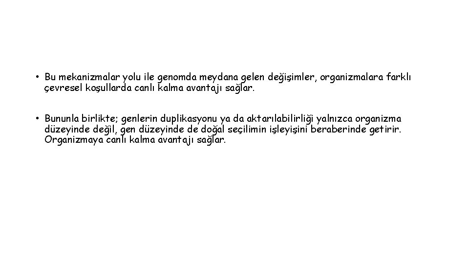  • Bu mekanizmalar yolu ile genomda meydana gelen değişimler, organizmalara farklı çevresel koşullarda