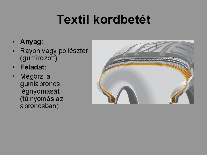 Textil kordbetét • Anyag: • Rayon vagy poliészter (gumírozott) • Feladat: • Megőrzi a