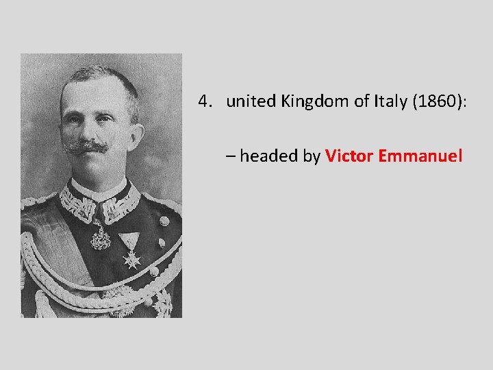 4. united Kingdom of Italy (1860): – headed by Victor Emmanuel 