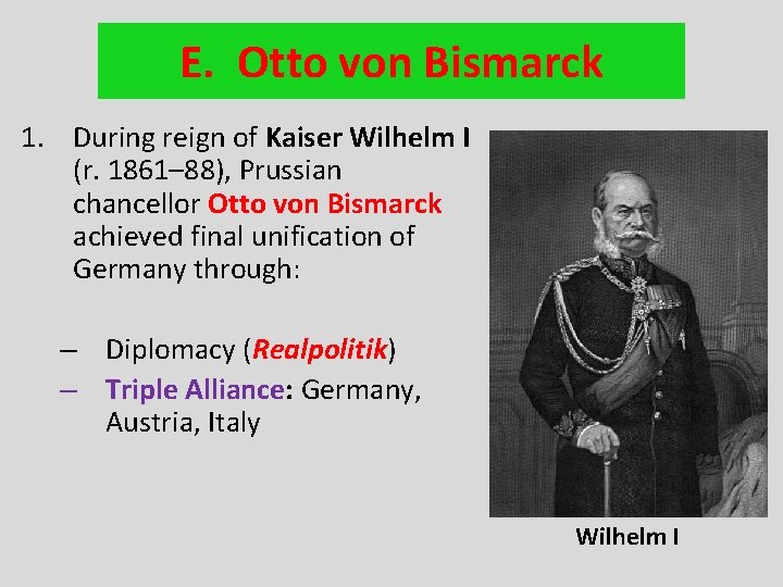 E. Otto von Bismarck 1. During reign of Kaiser Wilhelm I (r. 1861– 88),