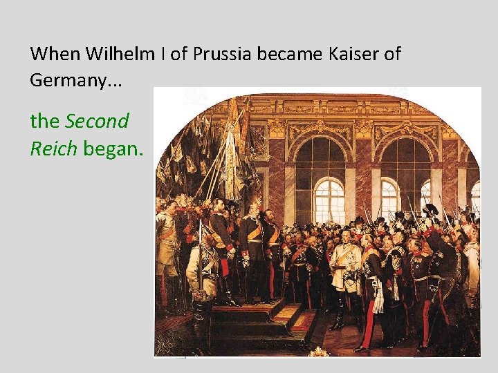 When Wilhelm I of Prussia became Kaiser of Germany. . . the Second Reich