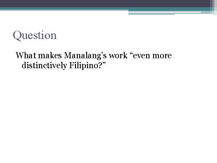 Question What makes Manalang’s work “even more distinctively Filipino? ” 