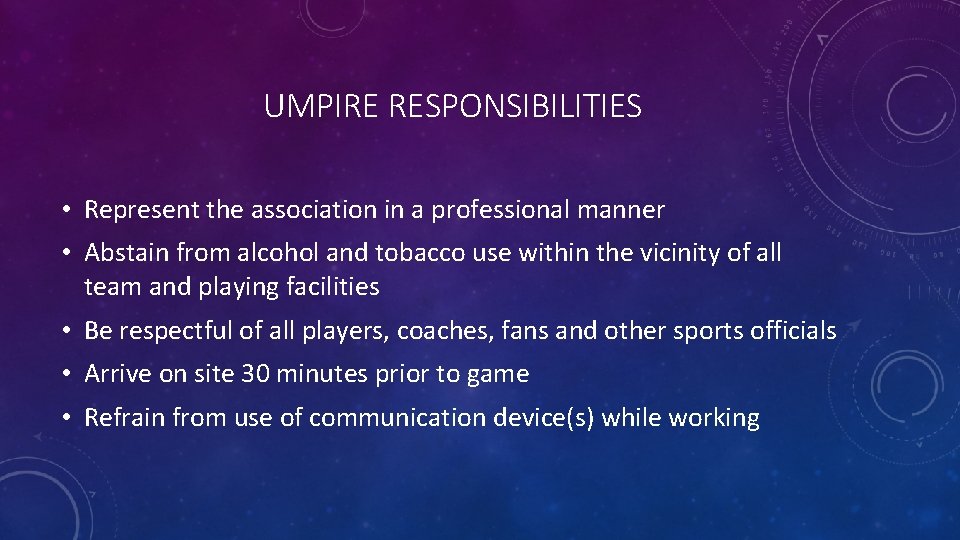 UMPIRE RESPONSIBILITIES • Represent the association in a professional manner • Abstain from alcohol