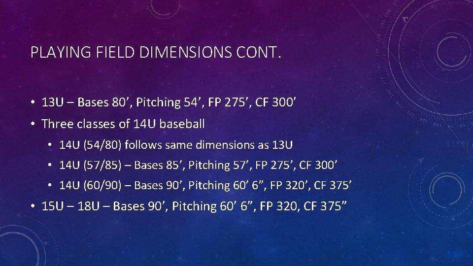 PLAYING FIELD DIMENSIONS CONT. • 13 U – Bases 80’, Pitching 54’, FP 275’,