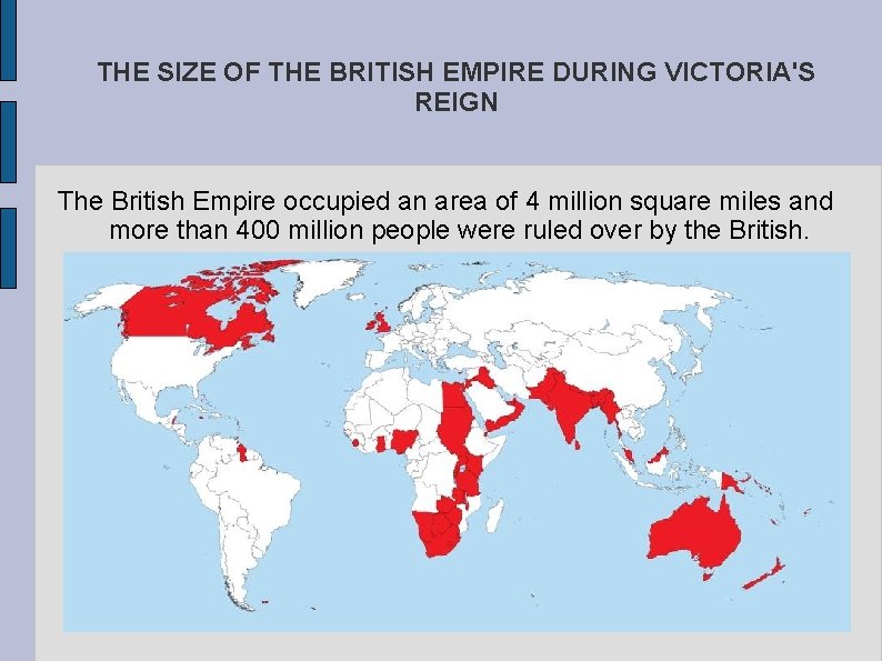 THE SIZE OF THE BRITISH EMPIRE DURING VICTORIA'S REIGN The British Empire occupied an