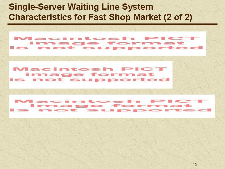 Single-Server Waiting Line System Characteristics for Fast Shop Market (2 of 2) 12 