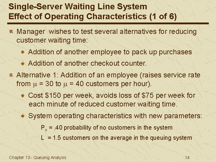 Single-Server Waiting Line System Effect of Operating Characteristics (1 of 6) Manager wishes to