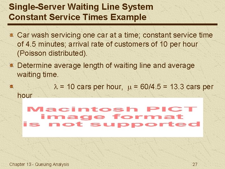 Single-Server Waiting Line System Constant Service Times Example Car wash servicing one car at