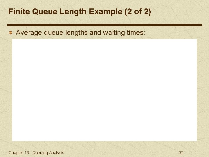 Finite Queue Length Example (2 of 2) Average queue lengths and waiting times: Chapter