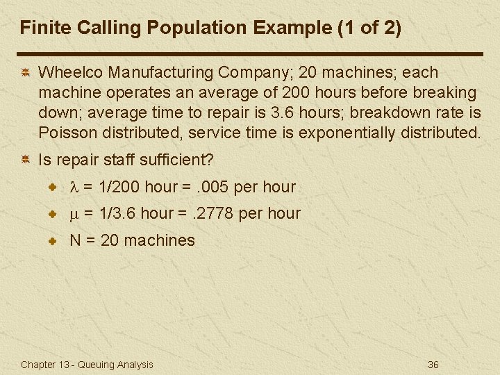 Finite Calling Population Example (1 of 2) Wheelco Manufacturing Company; 20 machines; each machine